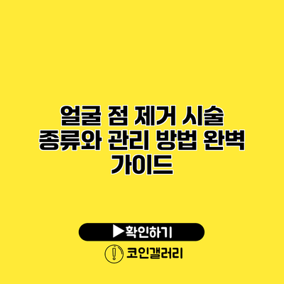얼굴 점 제거 시술 종류와 관리 방법 완벽 가이드