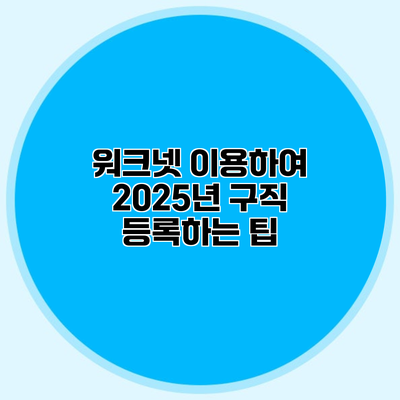 워크넷 이용하여 2025년 구직 등록하는 팁