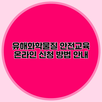 유해화학물질 안전교육 온라인 신청 방법 안내