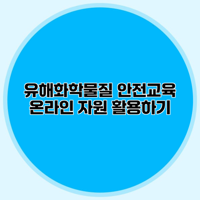 유해화학물질 안전교육 온라인 자원 활용하기