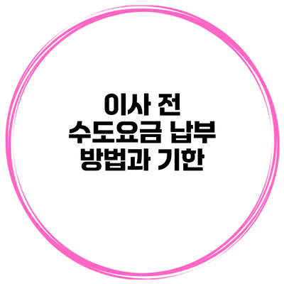 이사 전 수도요금 납부 방법과 기한