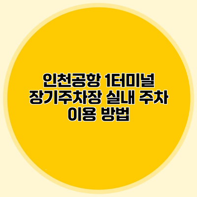 인천공항 1터미널 장기주차장 실내 주차 이용 방법