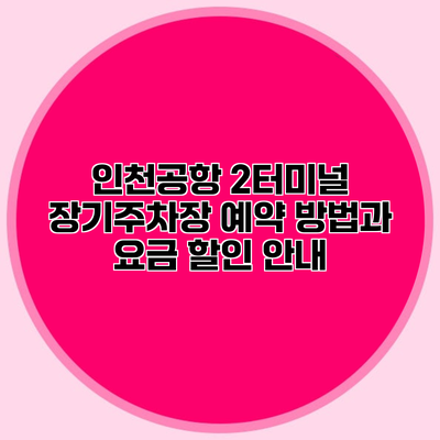 인천공항 2터미널 장기주차장 예약 방법과 요금 할인 안내