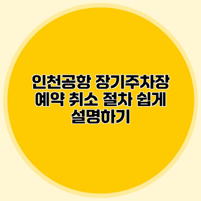 인천공항 장기주차장 예약 취소 절차 쉽게 설명하기