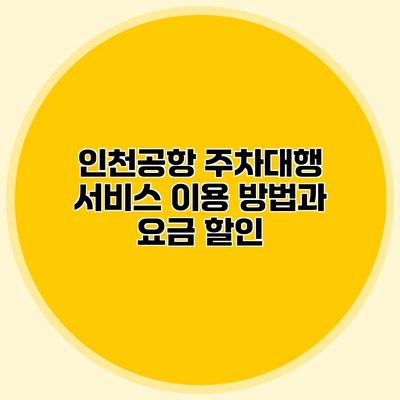 인천공항 주차대행 서비스 이용 방법과 요금 할인