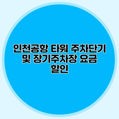 인천공항 타워 주차단기 및 장기주차장 요금 할인