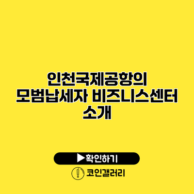 인천국제공항의 모범납세자 비즈니스센터 소개