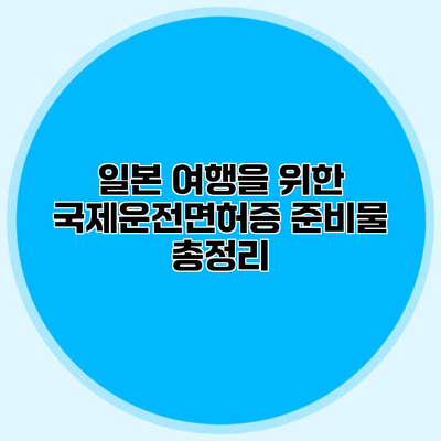 일본 여행을 위한 국제운전면허증 준비물 총정리