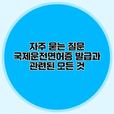 자주 묻는 질문 국제운전면허증 발급과 관련된 모든 것