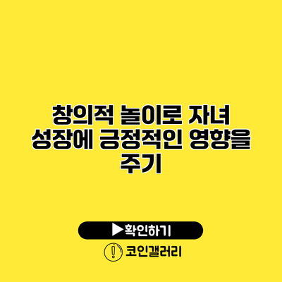 창의적 놀이로 자녀 성장에 긍정적인 영향을 주기