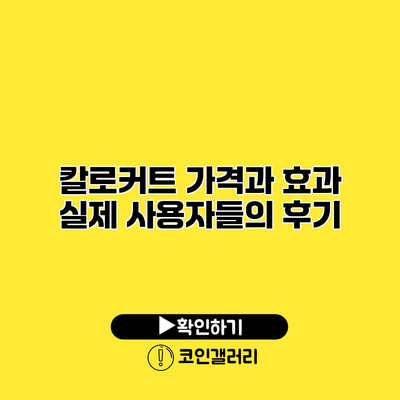 칼로커트 가격과 효과 실제 사용자들의 후기