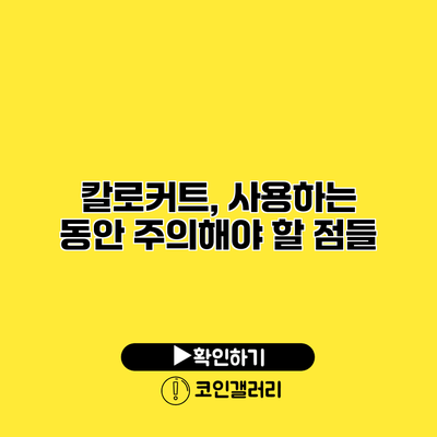 칼로커트, 사용하는 동안 주의해야 할 점들