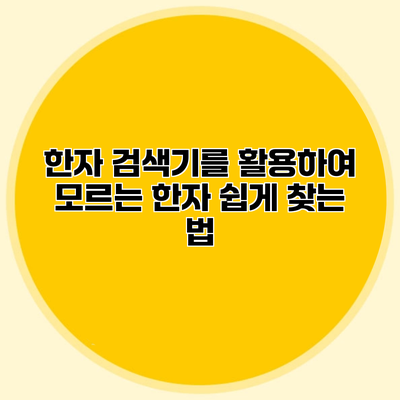 한자 검색기를 활용하여 모르는 한자 쉽게 찾는 법