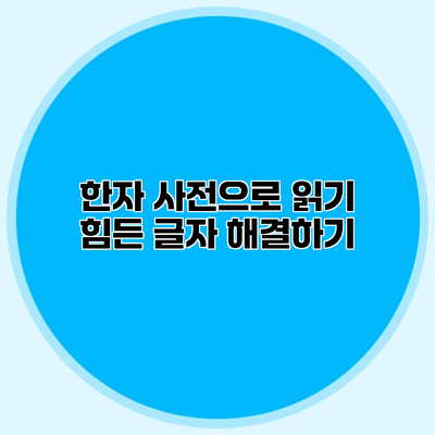 한자 사전으로 읽기 힘든 글자 해결하기