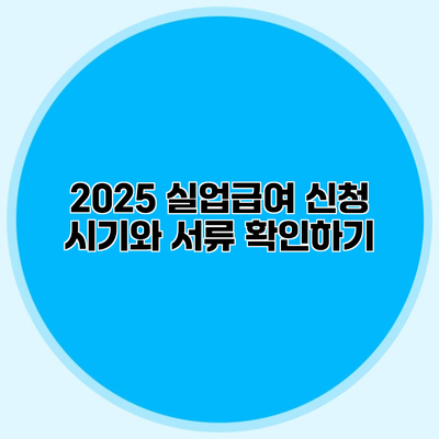2025 실업급여 신청 시기와 서류 확인하기