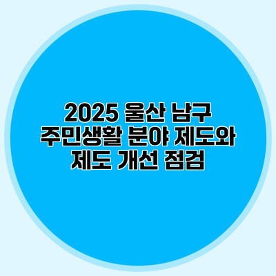 2025 울산 남구 주민생활 분야 제도와 제도 개선 점검