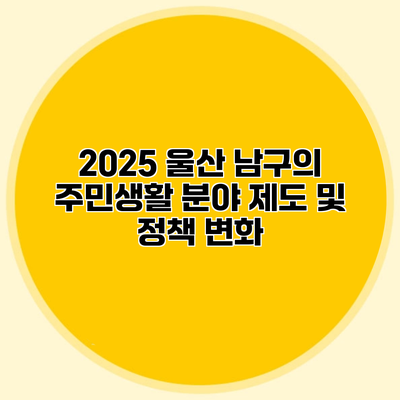 2025 울산 남구의 주민생활 분야 제도 및 정책 변화
