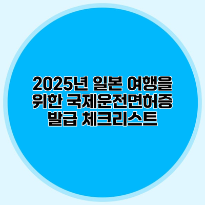 2025년 일본 여행을 위한 국제운전면허증 발급 체크리스트