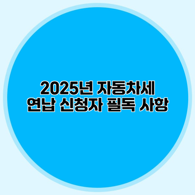 2025년 자동차세 연납 신청자 필독 사항