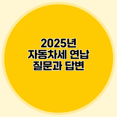 2025년 자동차세 연납 질문과 답변