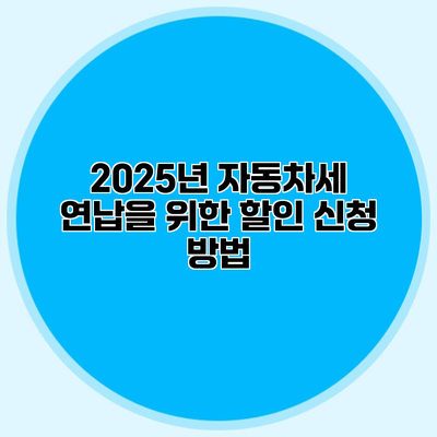 2025년 자동차세 연납을 위한 할인 신청 방법