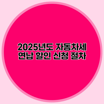 2025년도 자동차세 연납 할인 신청 절차