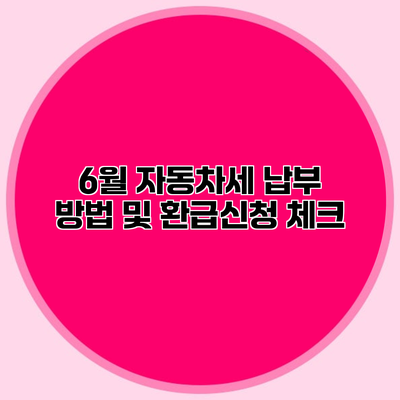 6월 자동차세 납부 방법 및 환급신청 체크
