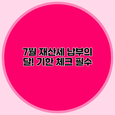 7월 재산세 납부의 달! 기한 체크 필수