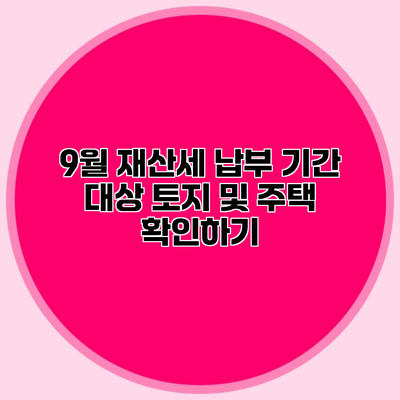 9월 재산세 납부 기간 대상 토지 및 주택 확인하기