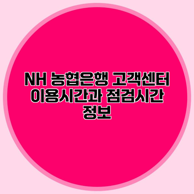 NH 농협은행 고객센터 이용시간과 점검시간 정보