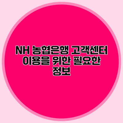 NH 농협은행 고객센터 이용을 위한 필요한 정보