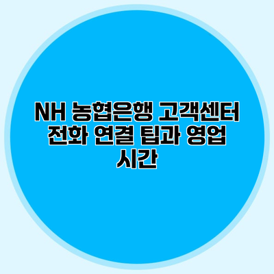 NH 농협은행 고객센터 전화 연결 팁과 영업 시간