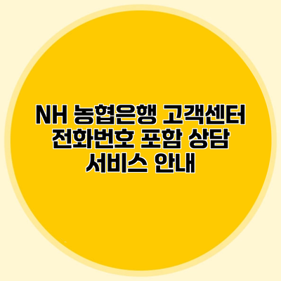 NH 농협은행 고객센터 전화번호 포함 상담 서비스 안내