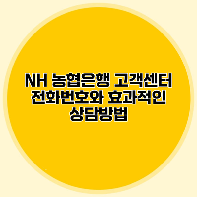 NH 농협은행 고객센터 전화번호와 효과적인 상담방법