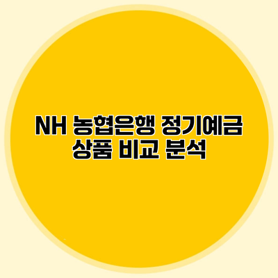 NH 농협은행 정기예금 상품 비교 분석