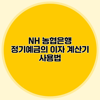 NH 농협은행 정기예금의 이자 계산기 사용법
