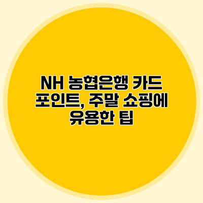 NH 농협은행 카드 포인트, 주말 쇼핑에 유용한 팁