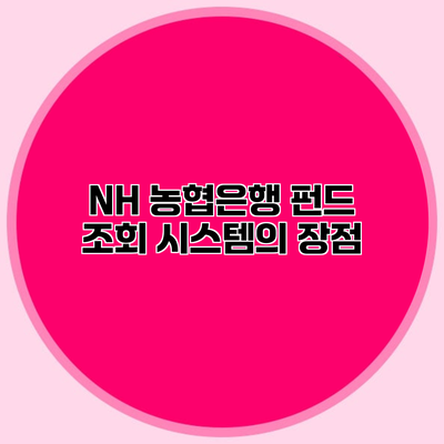 NH 농협은행 펀드 조회 시스템의 장점