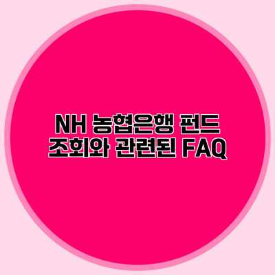 NH 농협은행 펀드 조회와 관련된 FAQ