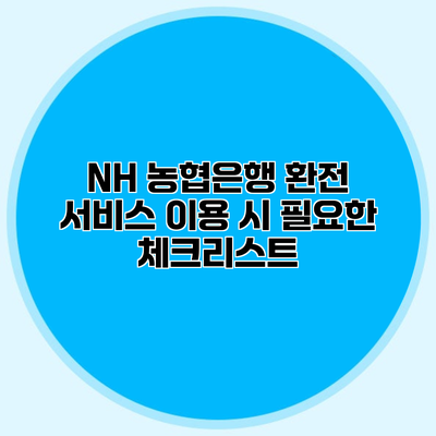 NH 농협은행 환전 서비스 이용 시 필요한 체크리스트