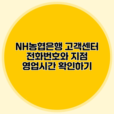 NH농협은행 고객센터 전화번호와 지점 영업시간 확인하기