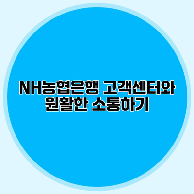 NH농협은행 고객센터와 원활한 소통하기