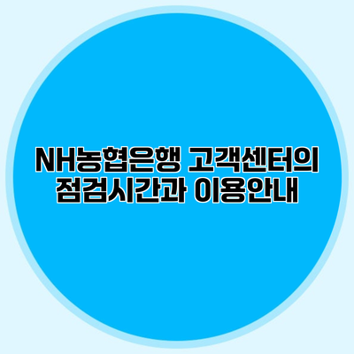 NH농협은행 고객센터의 점검시간과 이용안내