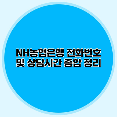 NH농협은행 전화번호 및 상담시간 종합 정리