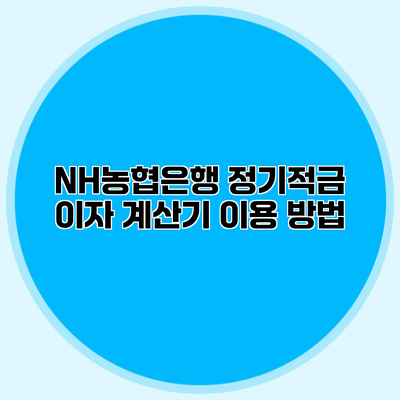 NH농협은행 정기적금 이자 계산기 이용 방법