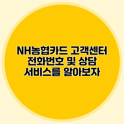 NH농협카드 고객센터 전화번호 및 상담 서비스를 알아보자