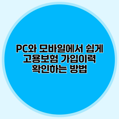 PC와 모바일에서 쉽게 고용보험 가입이력 확인하는 방법