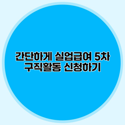 간단하게 실업급여 5차 구직활동 신청하기