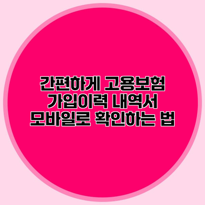 간편하게 고용보험 가입이력 내역서 모바일로 확인하는 법
