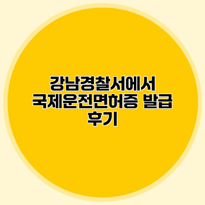 강남경찰서에서 국제운전면허증 발급 후기